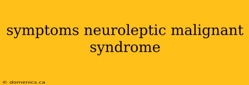 symptoms neuroleptic malignant syndrome