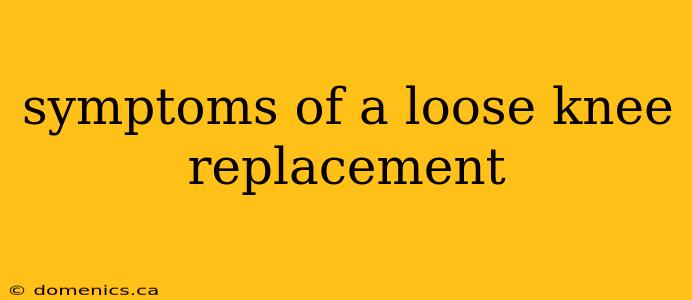 symptoms of a loose knee replacement