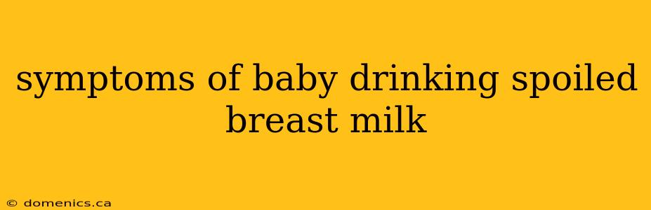 symptoms of baby drinking spoiled breast milk