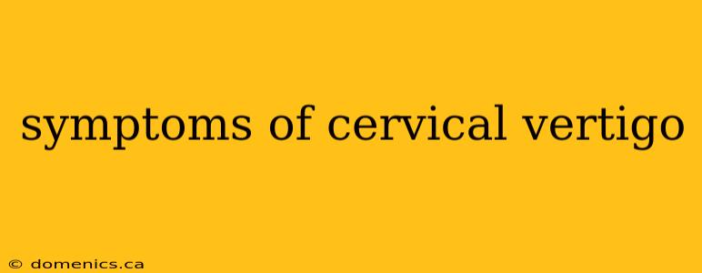 symptoms of cervical vertigo