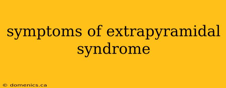 symptoms of extrapyramidal syndrome