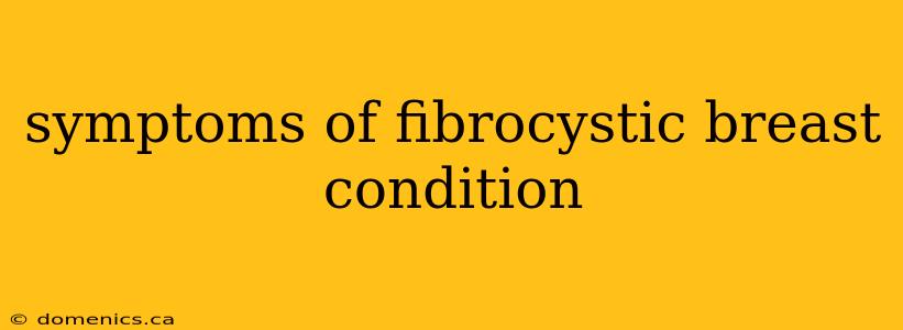 symptoms of fibrocystic breast condition