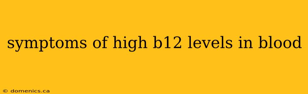 symptoms of high b12 levels in blood