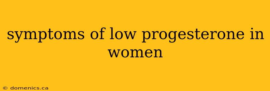 symptoms of low progesterone in women