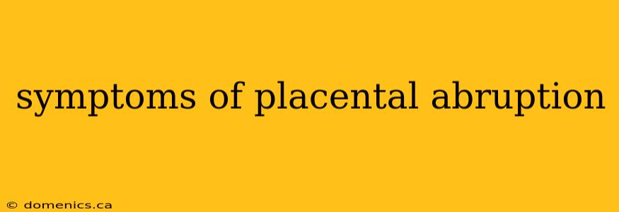 symptoms of placental abruption