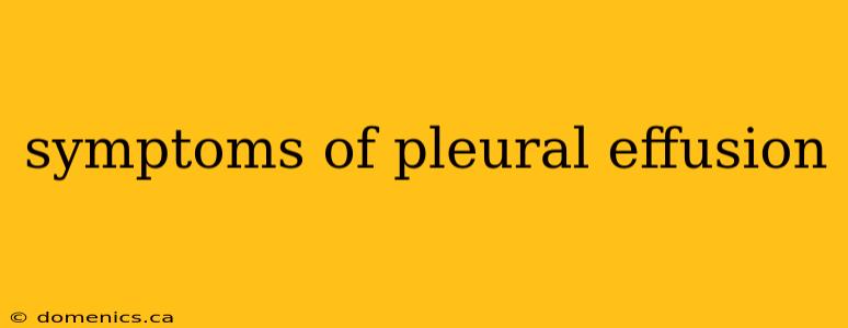 symptoms of pleural effusion