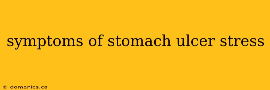 symptoms of stomach ulcer stress