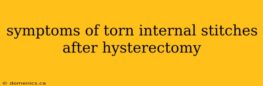 symptoms of torn internal stitches after hysterectomy