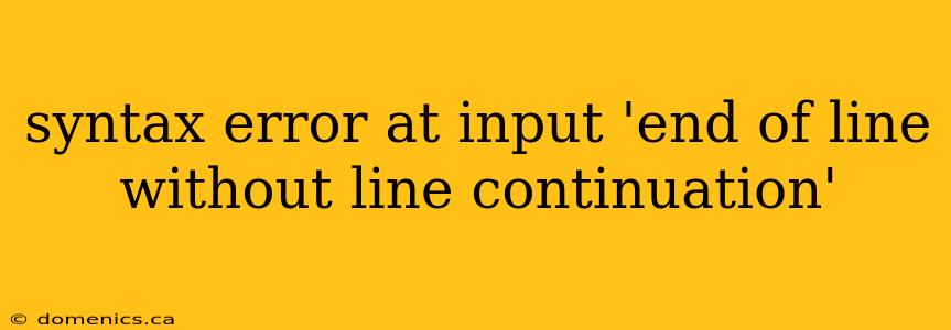 syntax error at input 'end of line without line continuation'