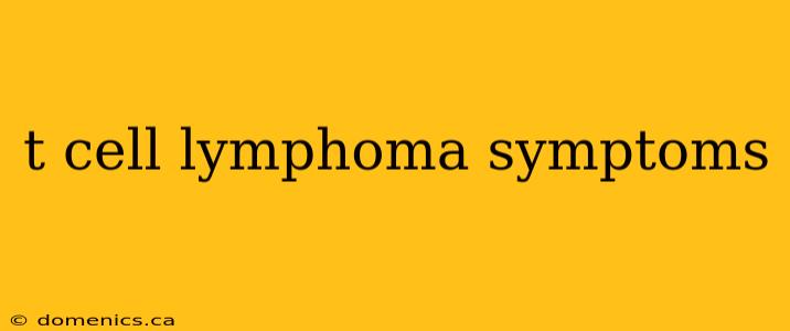 t cell lymphoma symptoms