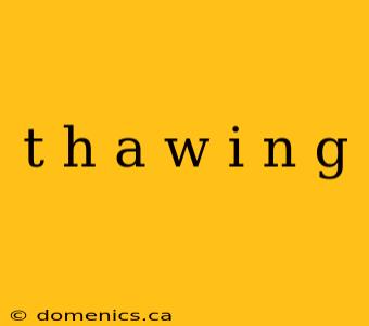 t h a w i n g