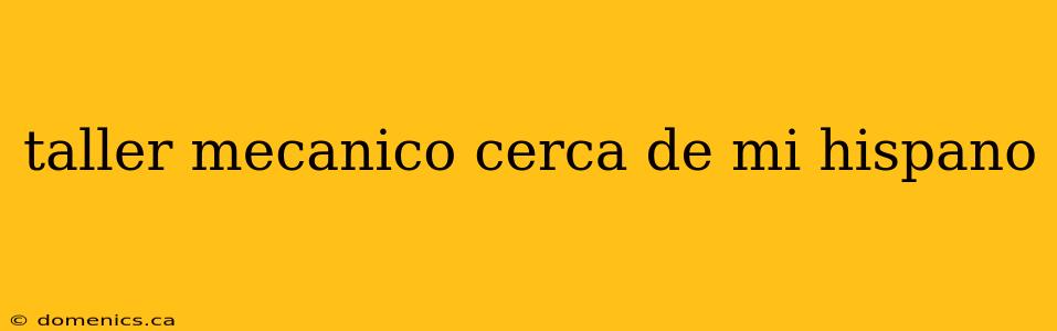 taller mecanico cerca de mi hispano