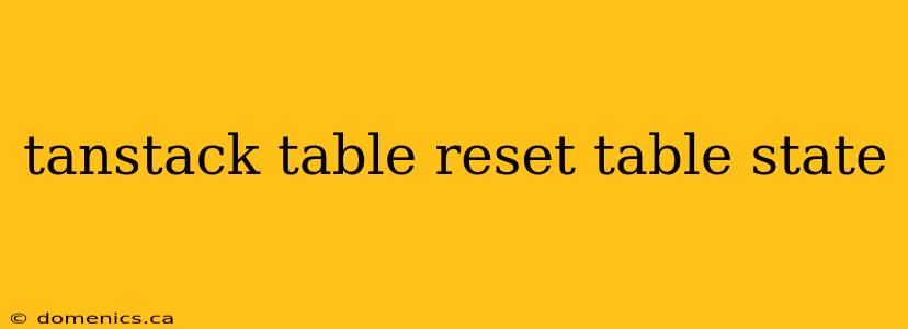 tanstack table reset table state