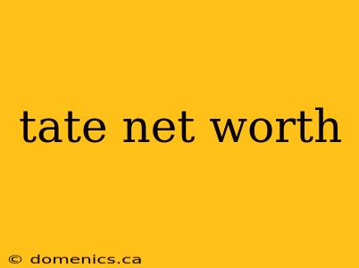 tate net worth