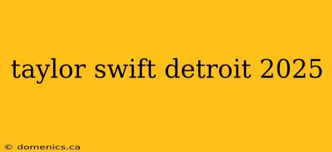 taylor swift detroit 2025