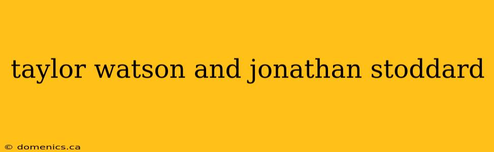taylor watson and jonathan stoddard