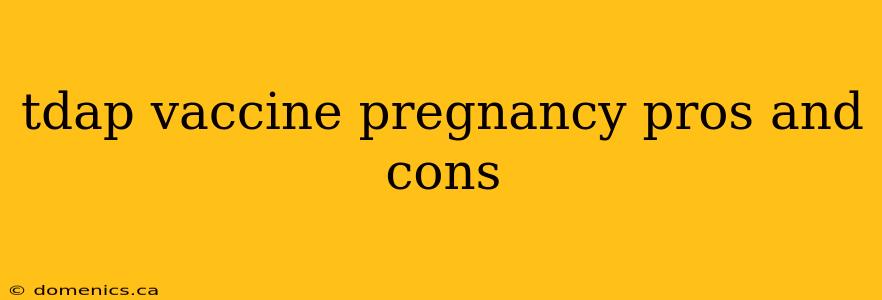 tdap vaccine pregnancy pros and cons