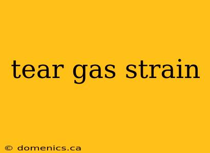 tear gas strain