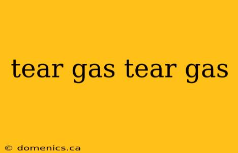 tear gas tear gas