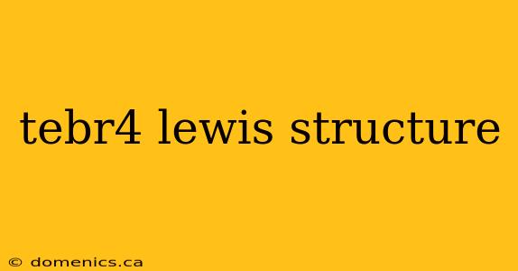 tebr4 lewis structure