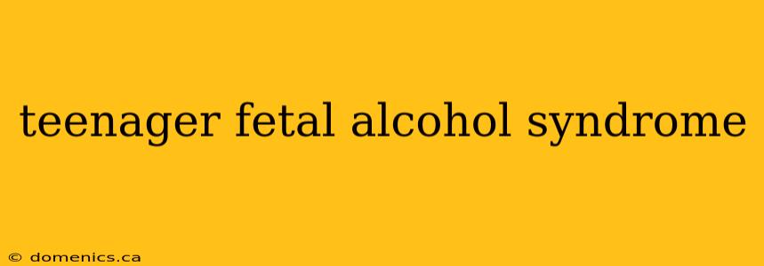 teenager fetal alcohol syndrome