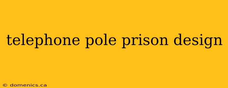 telephone pole prison design