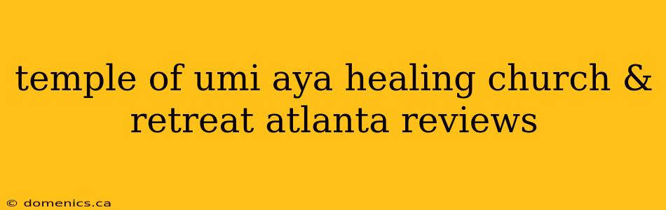 temple of umi aya healing church & retreat atlanta reviews