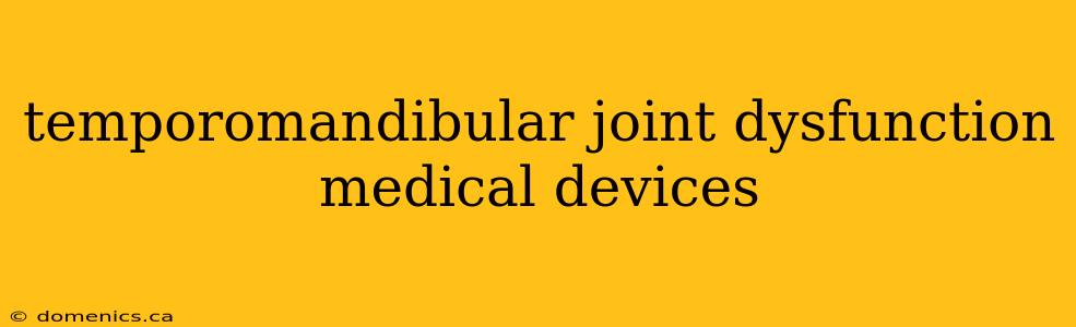 temporomandibular joint dysfunction medical devices