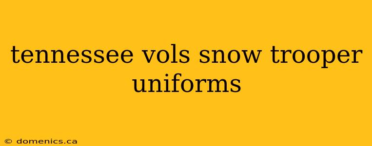 tennessee vols snow trooper uniforms