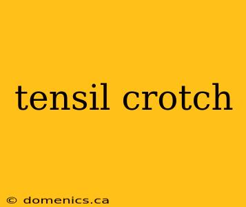 tensil crotch
