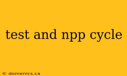 test and npp cycle