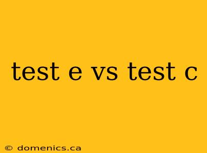 test e vs test c