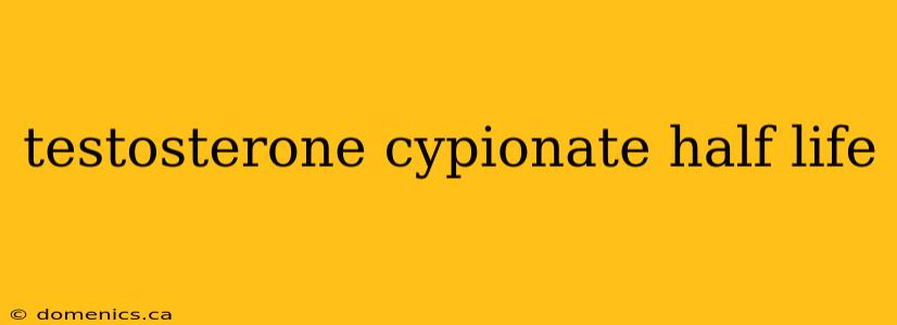 testosterone cypionate half life
