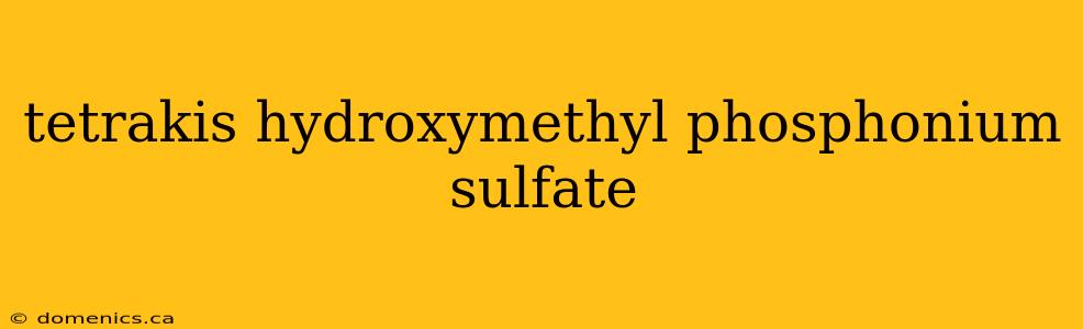 tetrakis hydroxymethyl phosphonium sulfate