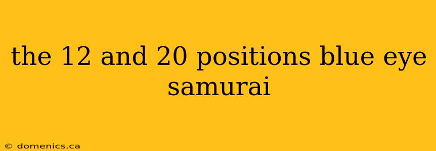 the 12 and 20 positions blue eye samurai