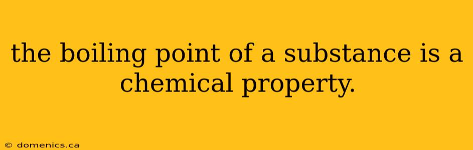 the boiling point of a substance is a chemical property.