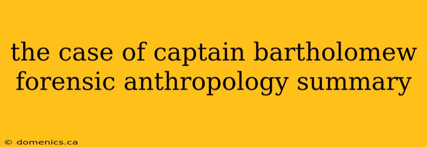 the case of captain bartholomew forensic anthropology summary