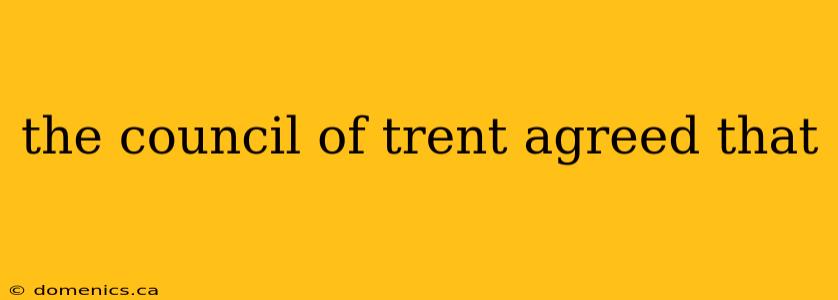 the council of trent agreed that