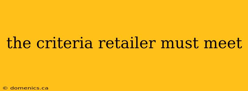 the criteria retailer must meet