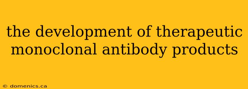 the development of therapeutic monoclonal antibody products