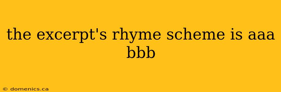 the excerpt's rhyme scheme is aaa bbb