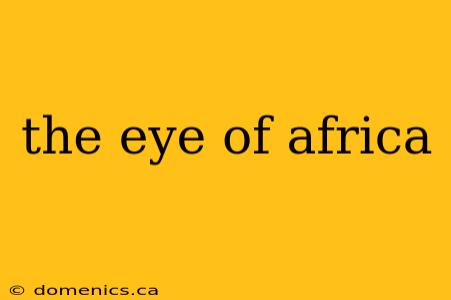 the eye of africa