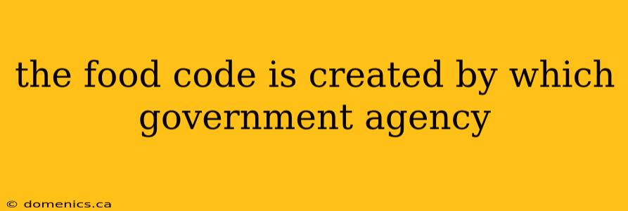 the food code is created by which government agency