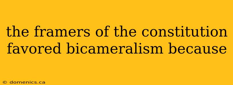 the framers of the constitution favored bicameralism because