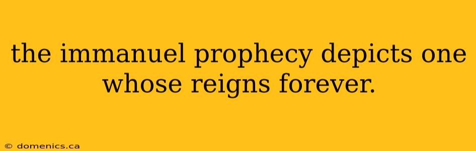 the immanuel prophecy depicts one whose reigns forever.