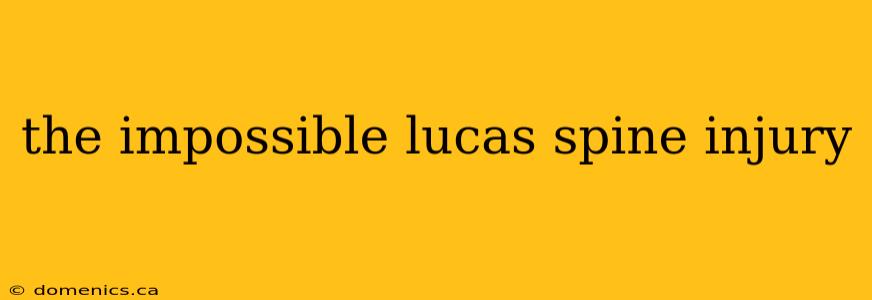 the impossible lucas spine injury