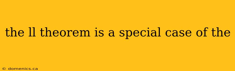 the ll theorem is a special case of the