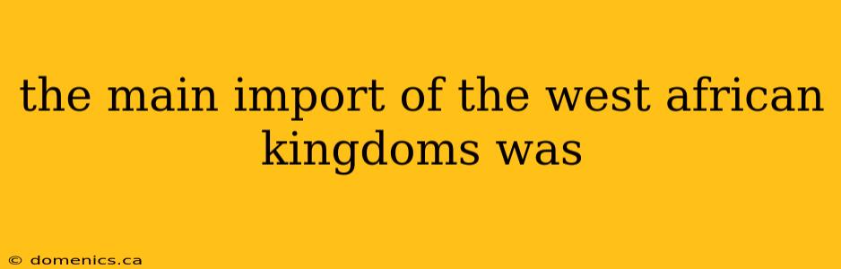 the main import of the west african kingdoms was