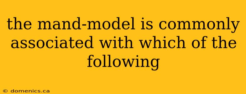 the mand-model is commonly associated with which of the following