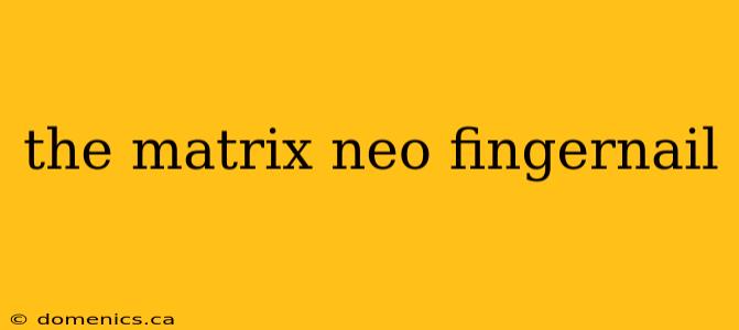 the matrix neo fingernail